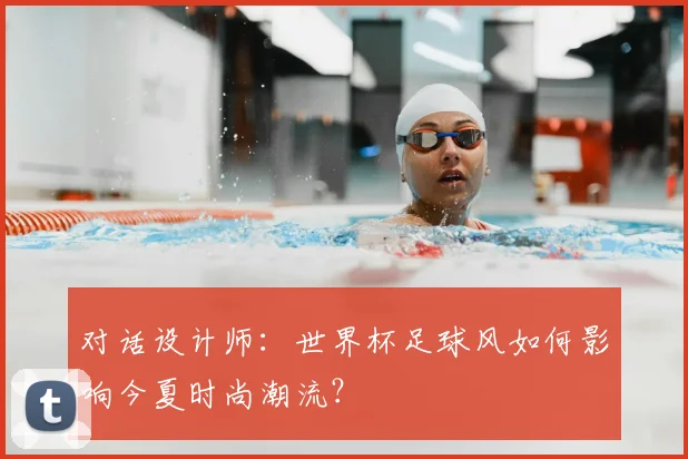 对话设计师：世界杯足球风如何影响今夏时尚潮流？