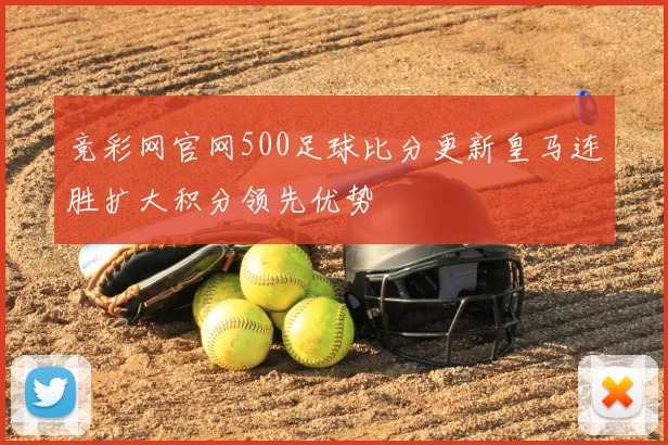 竞彩网官网500足球比分更新皇马连胜扩大积分领先优势