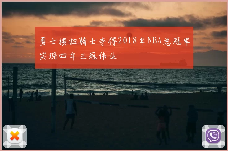 勇士横扫骑士夺得2018年NBA总冠军实现四年三冠伟业