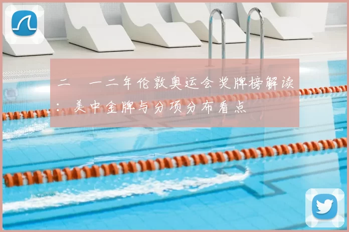 二〇一二年伦敦奥运会奖牌榜解读：美中金牌与分项分布看点