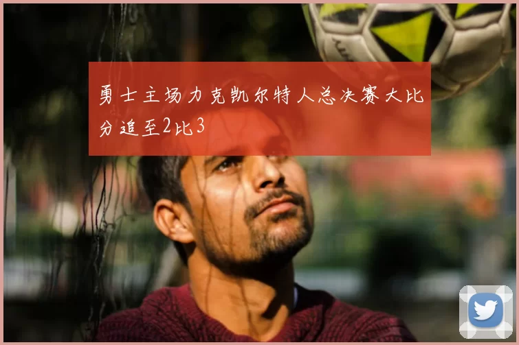勇士主场力克凯尔特人总决赛大比分追至2比3